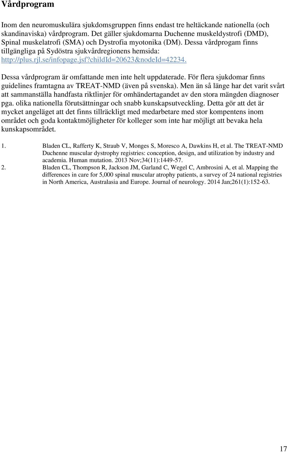 rjl.se/infopage.jsf?childid=20623&nodeid=42234. Dessa vårdprogram är omfattande men inte helt uppdaterade. För flera sjukdomar finns guidelines framtagna av TREAT-NMD (även på svenska).