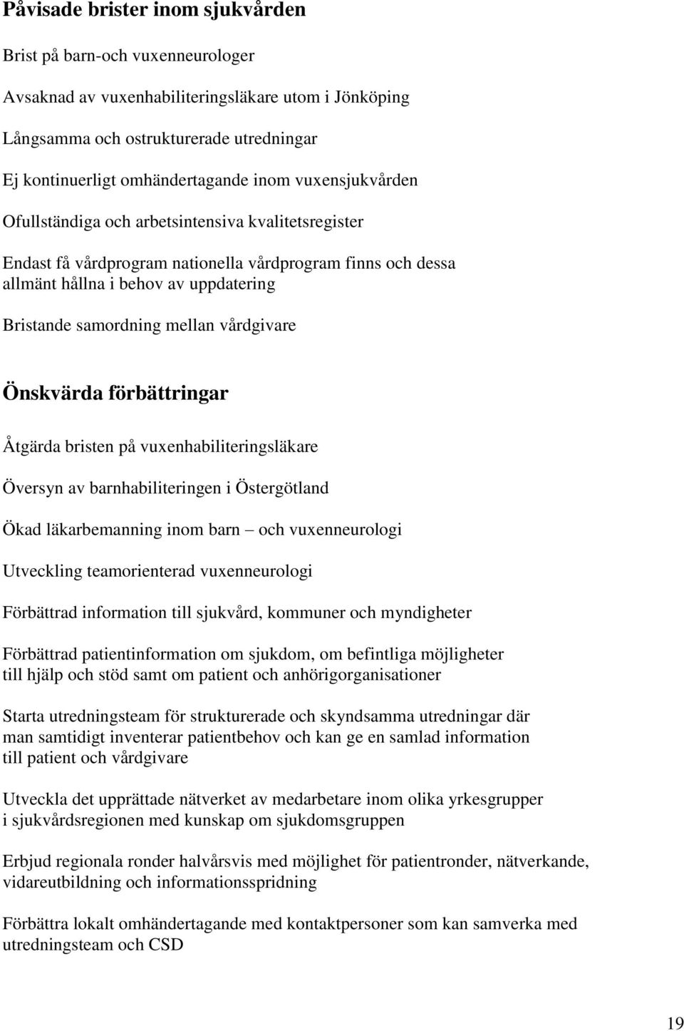 vårdgivare Önskvärda förbättringar Åtgärda bristen på vuxenhabiliteringsläkare Översyn av barnhabiliteringen i Östergötland Ökad läkarbemanning inom barn och vuxenneurologi Utveckling teamorienterad