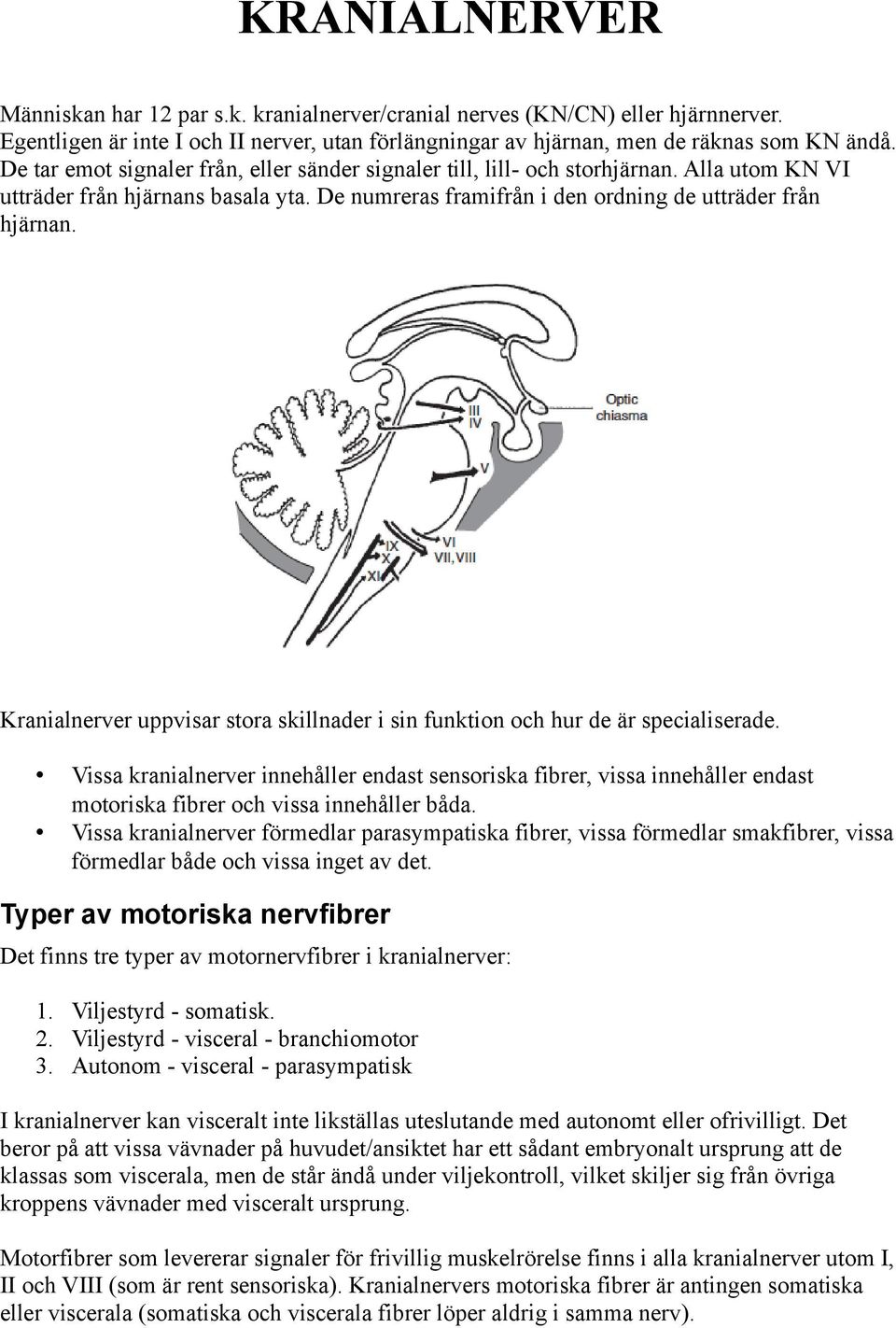 Kranialnerver uppvisar stora skillnader i sin funktion och hur de är specialiserade.