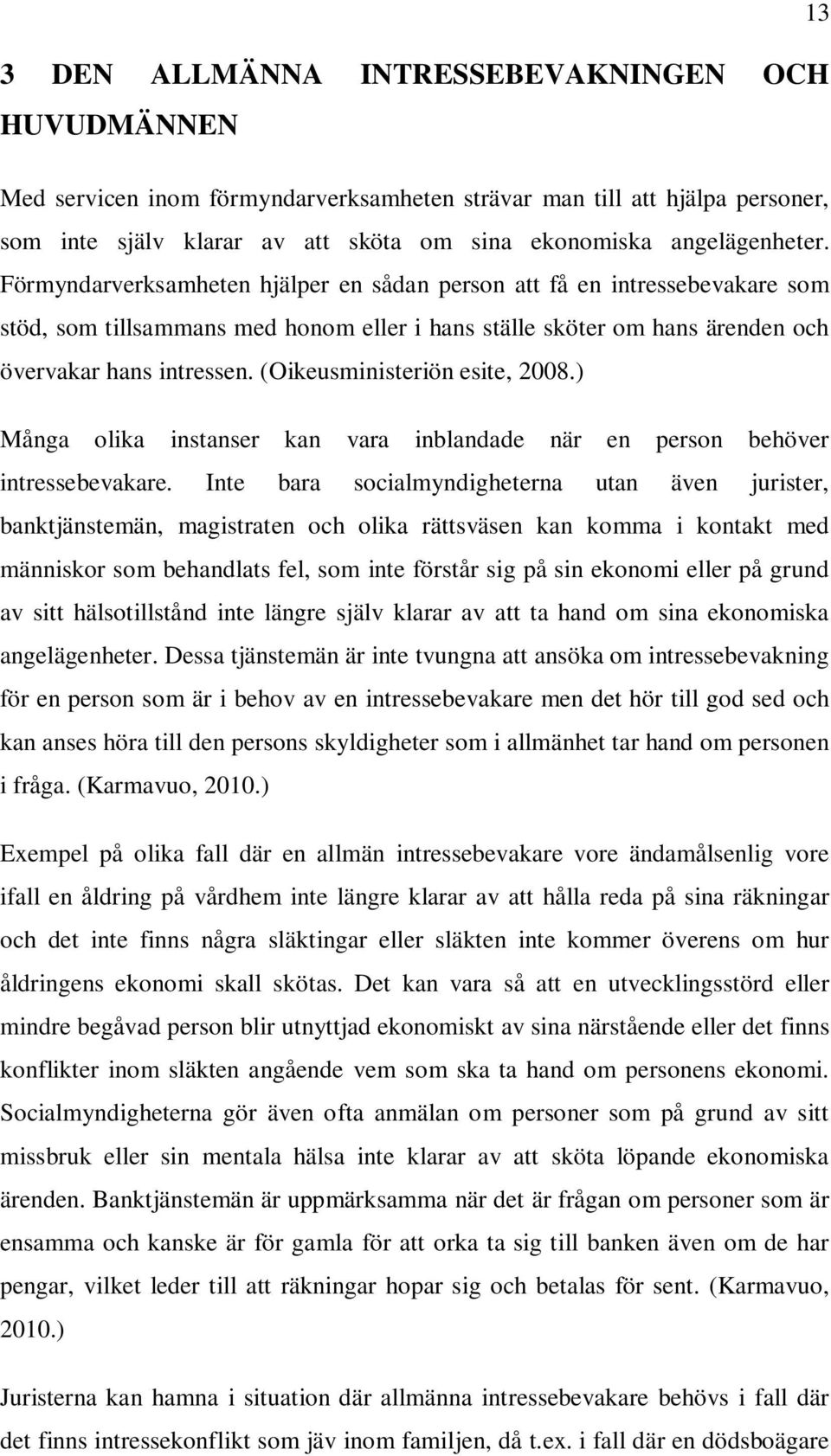 (Oikeusministeriön esite, 2008.) Många olika instanser kan vara inblandade när en person behöver intressebevakare.