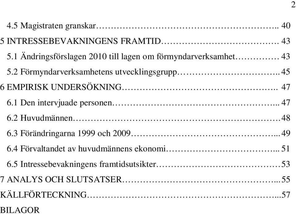 . 45 6 EMPIRISK UNDERSÖKNING.. 47 6.1 Den intervjuade personen... 47 6.2 Huvudmännen. 48 6.