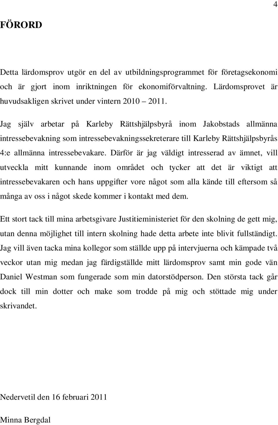 Jag själv arbetar på Karleby Rättshjälpsbyrå inom Jakobstads allmänna intressebevakning som intressebevakningssekreterare till Karleby Rättshjälpsbyrås 4:e allmänna intressebevakare.