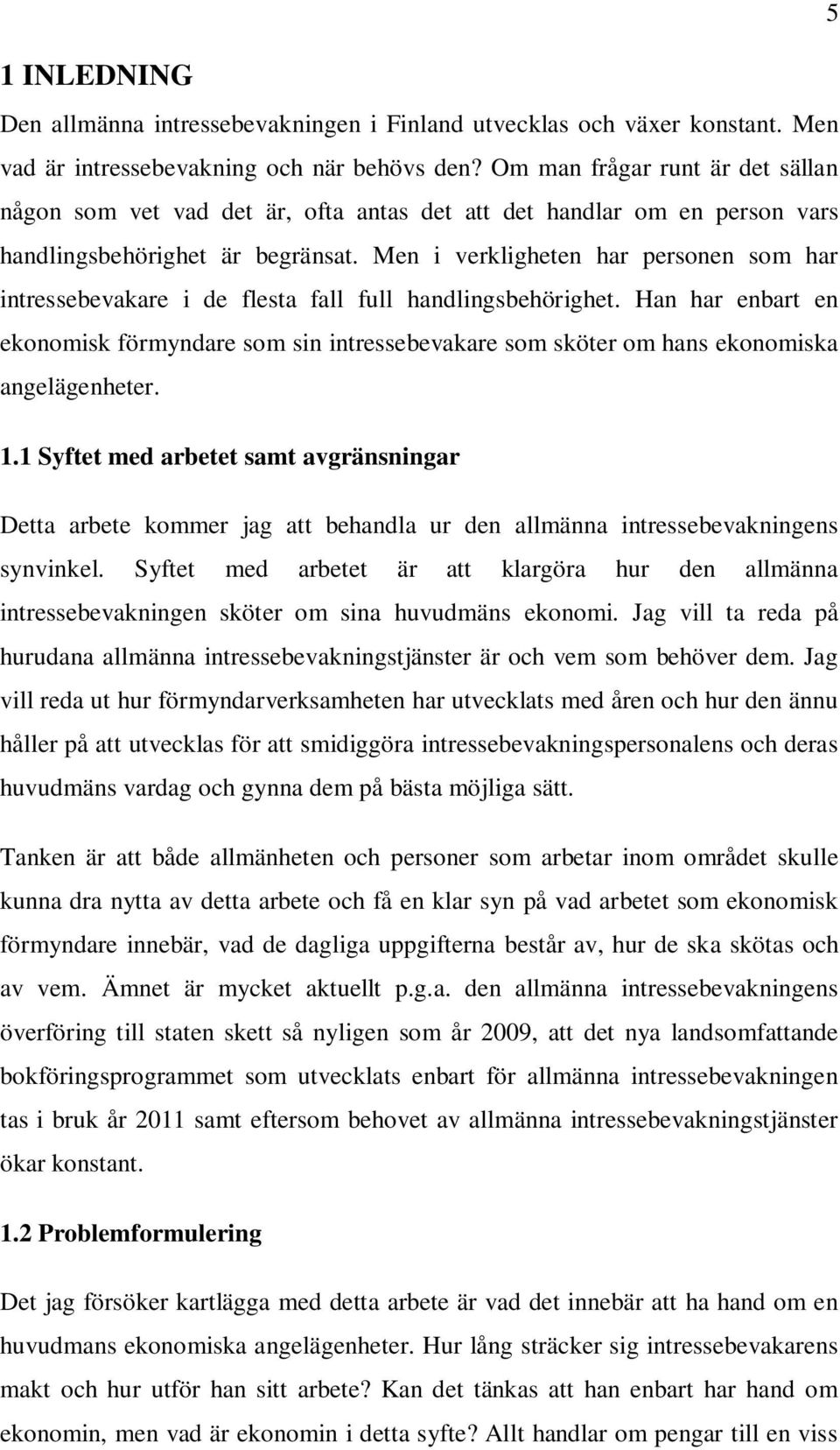 Men i verkligheten har personen som har intressebevakare i de flesta fall full handlingsbehörighet.