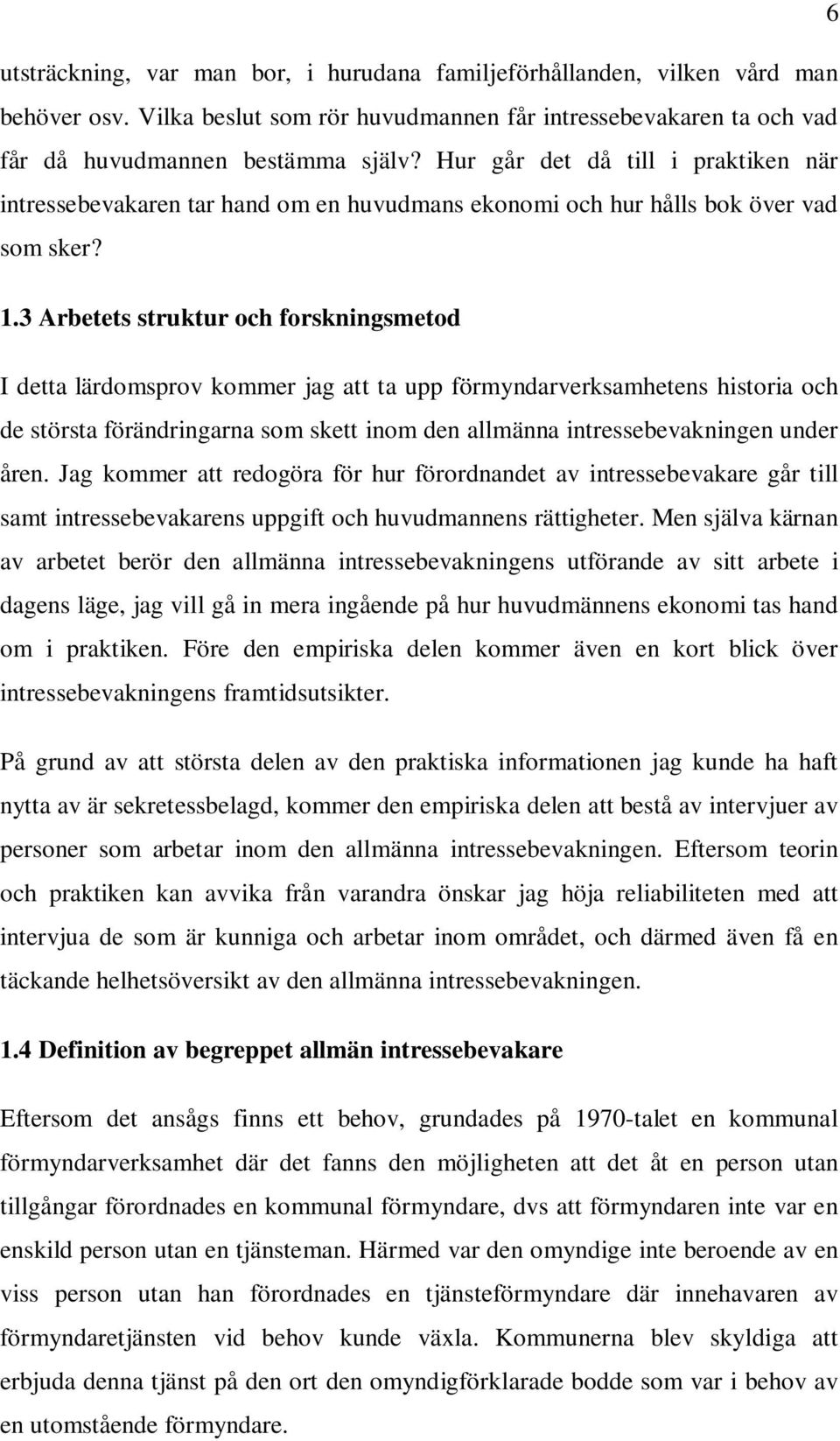 3 Arbetets struktur och forskningsmetod I detta lärdomsprov kommer jag att ta upp förmyndarverksamhetens historia och de största förändringarna som skett inom den allmänna intressebevakningen under