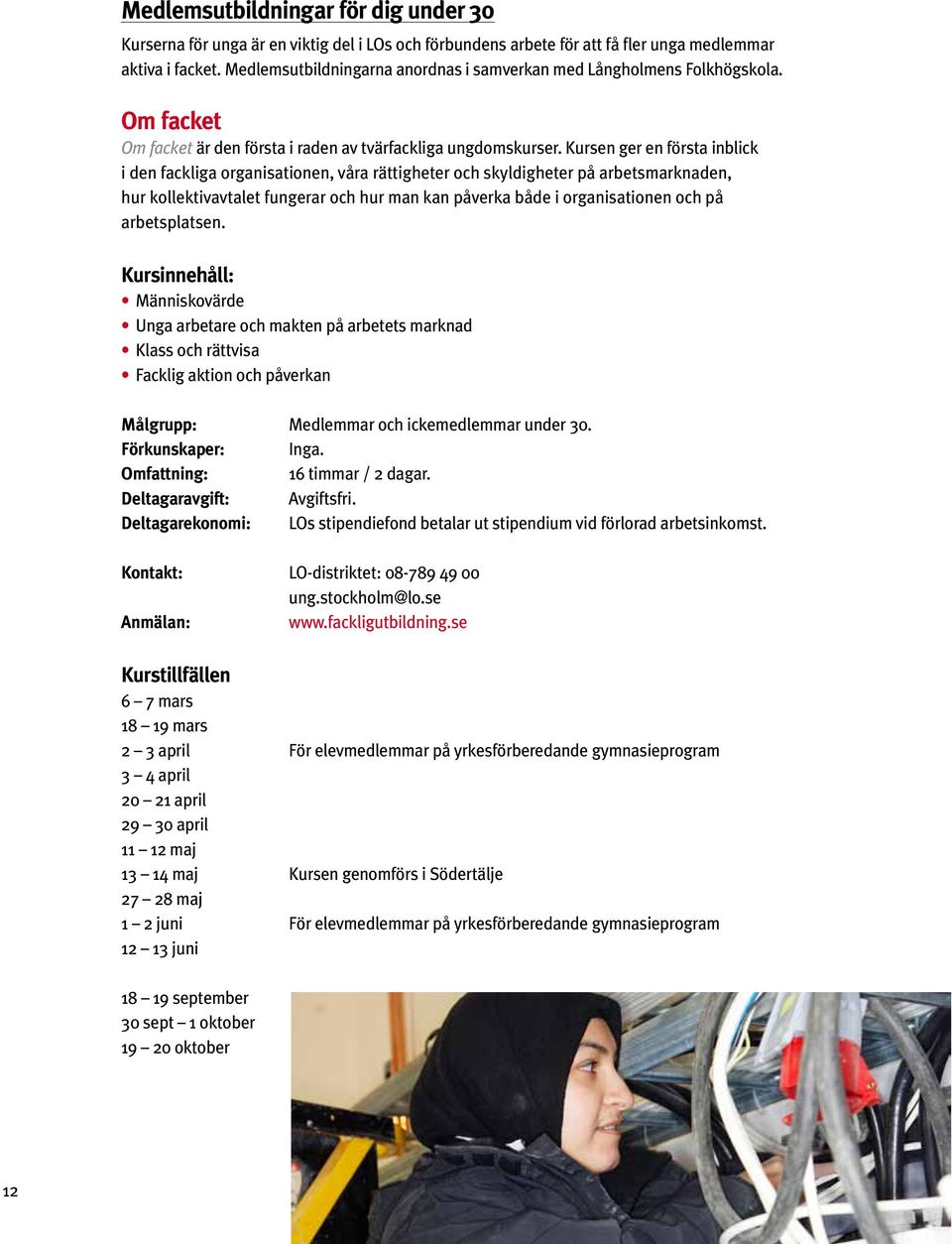 Kursen ger en första inblick i den fackliga organisationen, våra rättigheter och skyldigheter på arbetsmarknaden, hur kollektivavtalet fungerar och hur man kan påverka både i organisationen och på