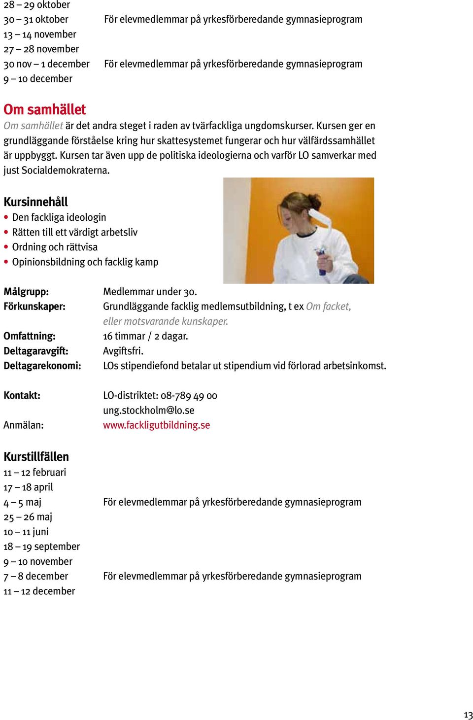 Kursen tar även upp de politiska ideologierna och varför LO samverkar med just Socialdemokraterna.