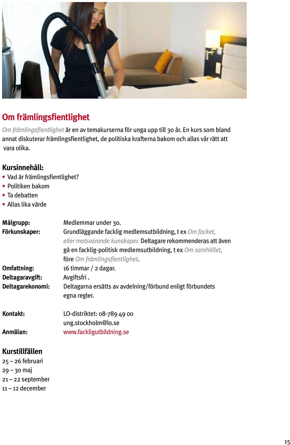 Politiken bakom Ta debatten Allas lika värde Medlemmar under 30. Grundläggande facklig medlemsutbildning, t ex Om facket, eller motsvarande kunskaper.