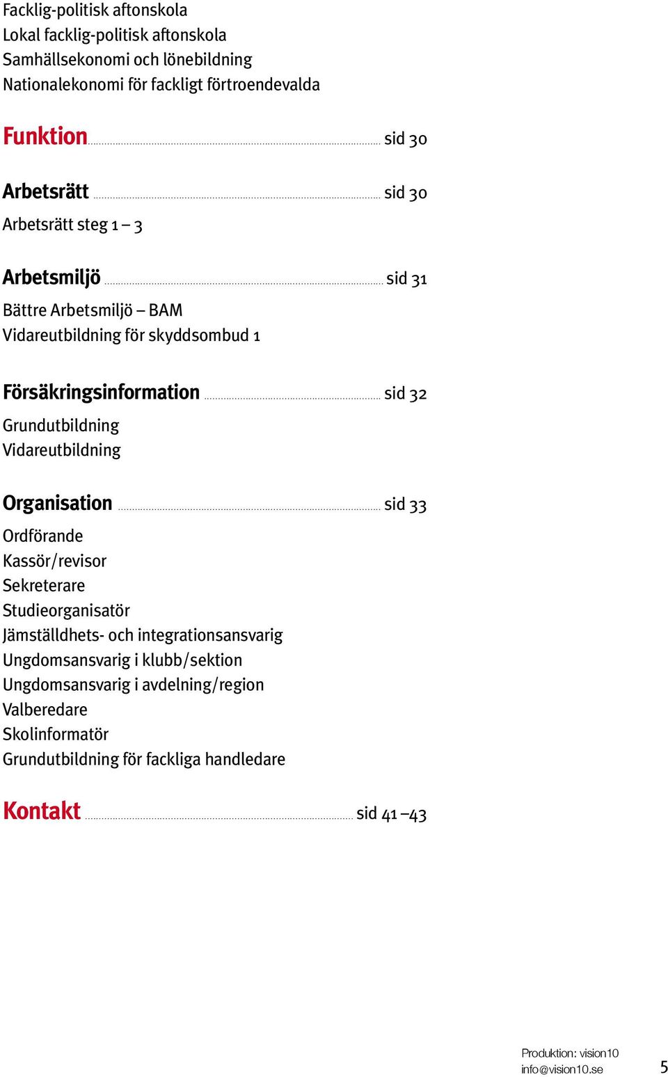 ...................................................................................................... sid 30.................................................................................................... sid 31 Bättre Arbetsmiljö BAM Vidareutbildning för skyddsombud 1 Försäkringsinformation.