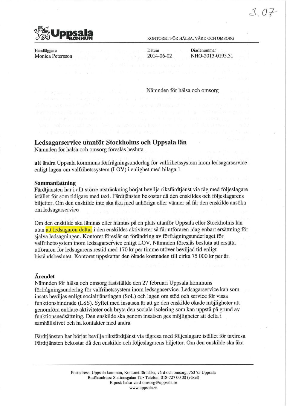 inom ledsagarservice enligt lagen om valfrihetssystem (LOV) i enlighet med bilaga 1 Sammanfattning Färdtjänsten har i allt större utsträckning börjat bevilja riksfärdtjänst via tåg med följeslagare