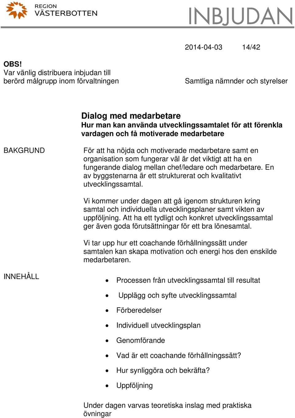 motiverade medarbetare BAKGRUND För att ha nöjda och motiverade medarbetare samt en organisation som fungerar väl är det viktigt att ha en fungerande dialog mellan chef/ledare och medarbetare.