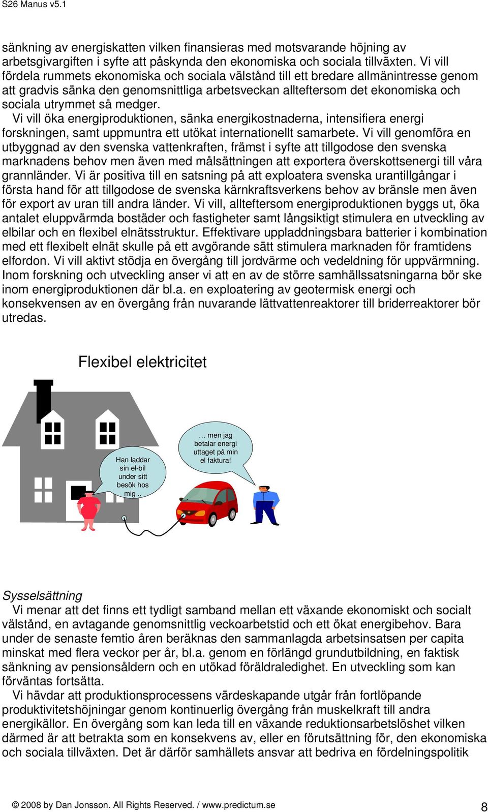 medger. Vi vill öka energiproduktionen, sänka energikostnaderna, intensifiera energi forskningen, samt uppmuntra ett utökat internationellt samarbete.