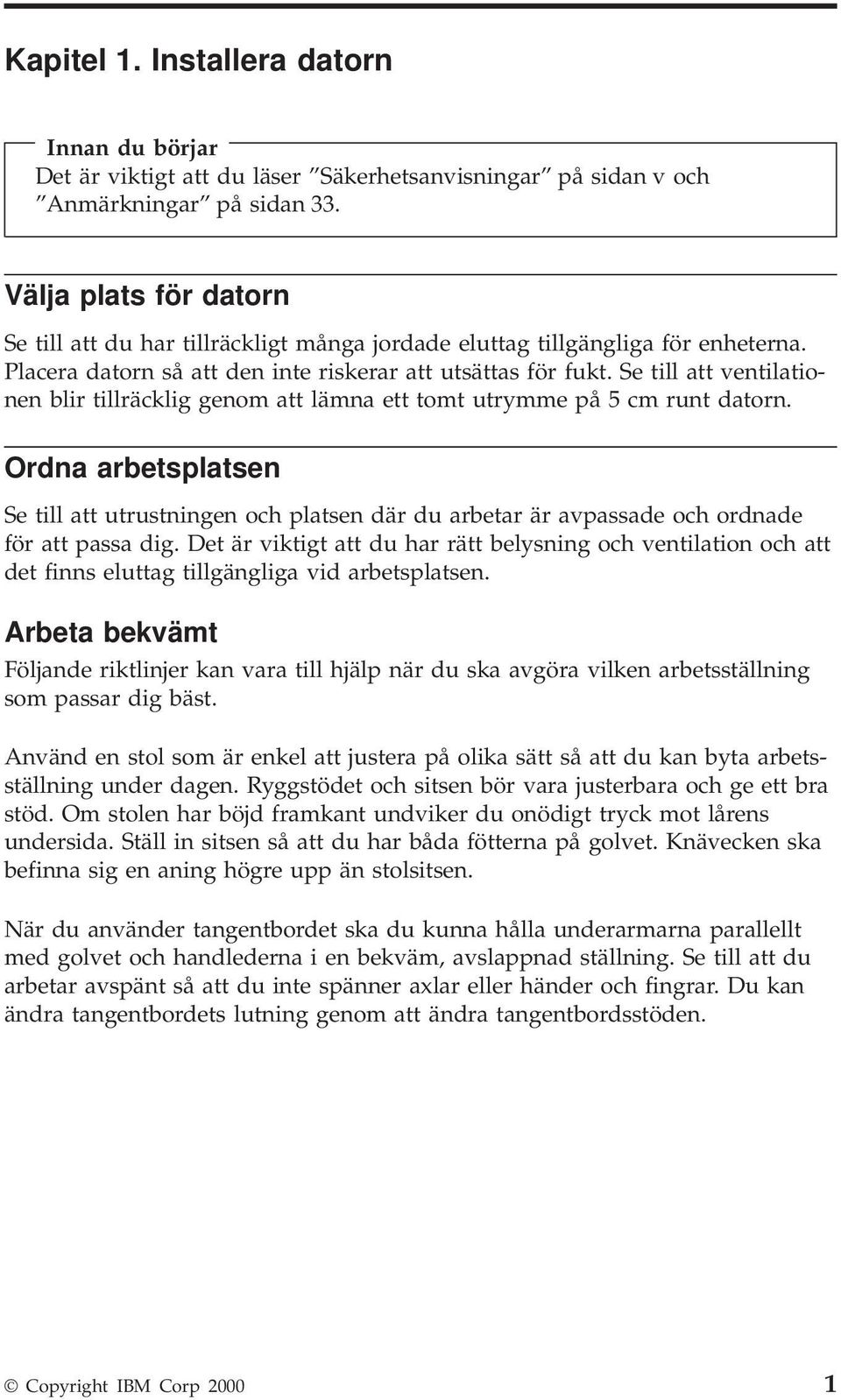 Se till att ventilationen blir tillräcklig genom att lämna ett tomt utrymme på 5 cm runt datorn.