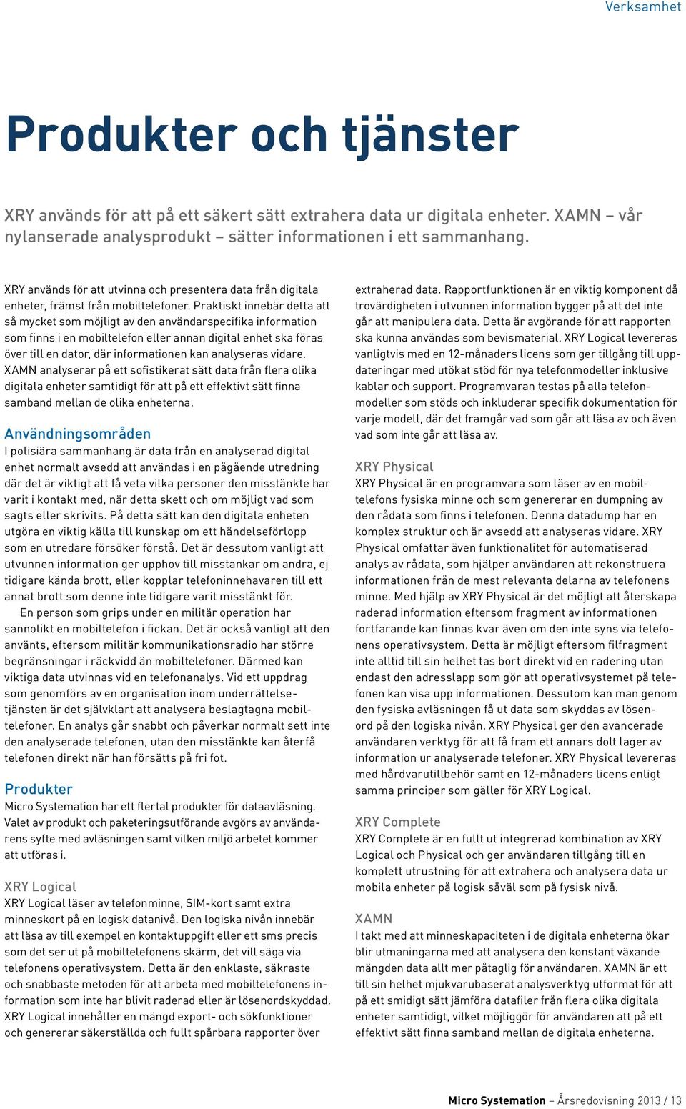 Praktiskt innebär detta att så mycket som möjligt av den användarspecifika information som finns i en mobiltelefon eller annan digital enhet ska föras över till en dator, där informationen kan