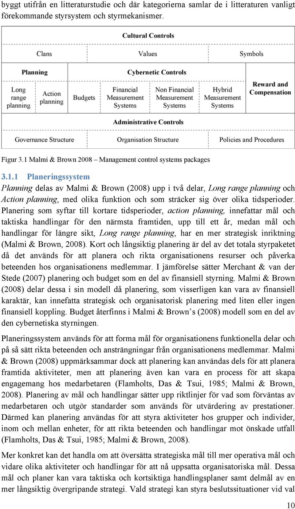 Planering som syftar till kortare tidsperioder, action planning, innefattar mål och taktiska handlingar för den närmsta framtiden, upp till ett år, medan mål och handlingar för längre sikt, Long