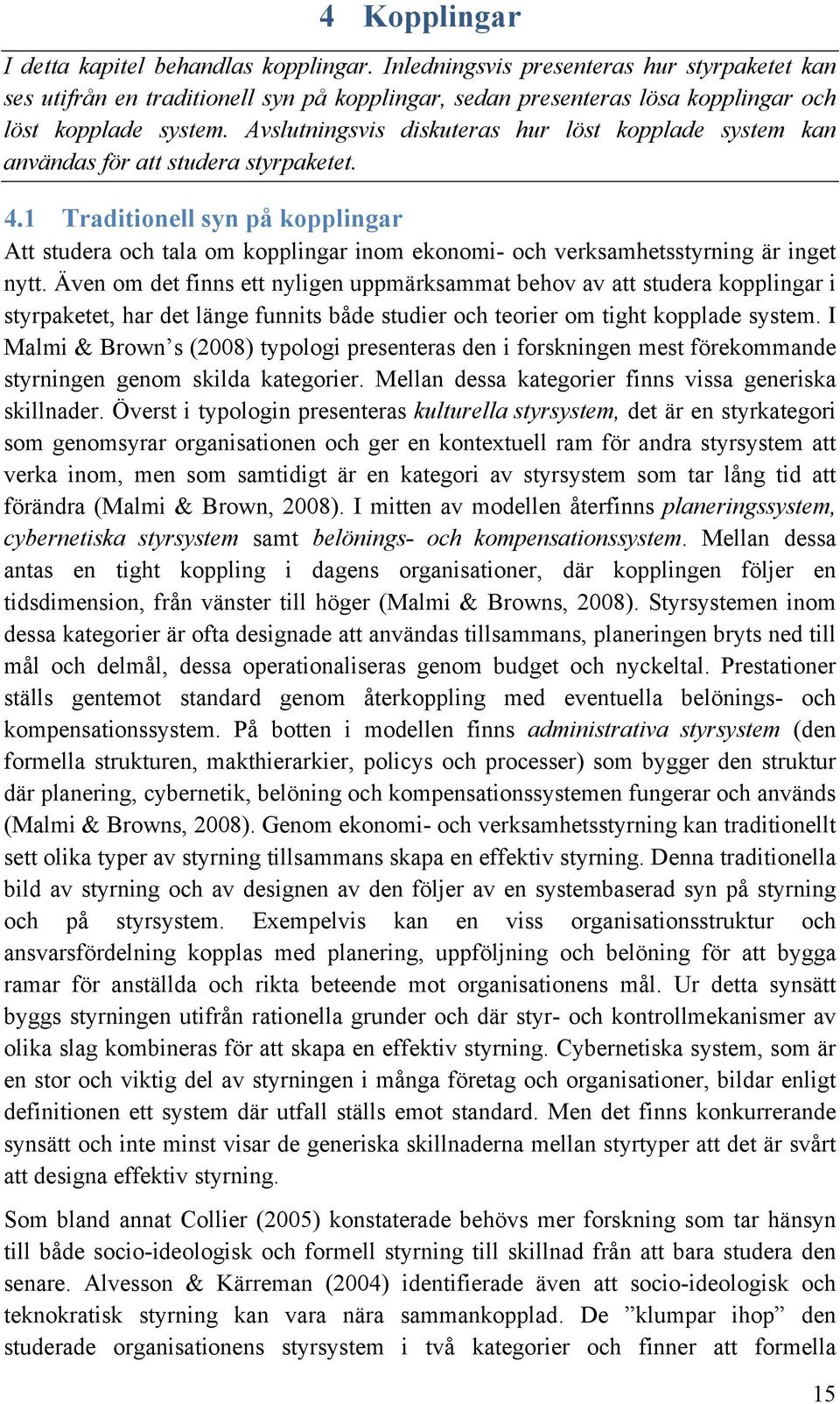 Avslutningsvis diskuteras hur löst kopplade system kan användas för att studera styrpaketet. 4.