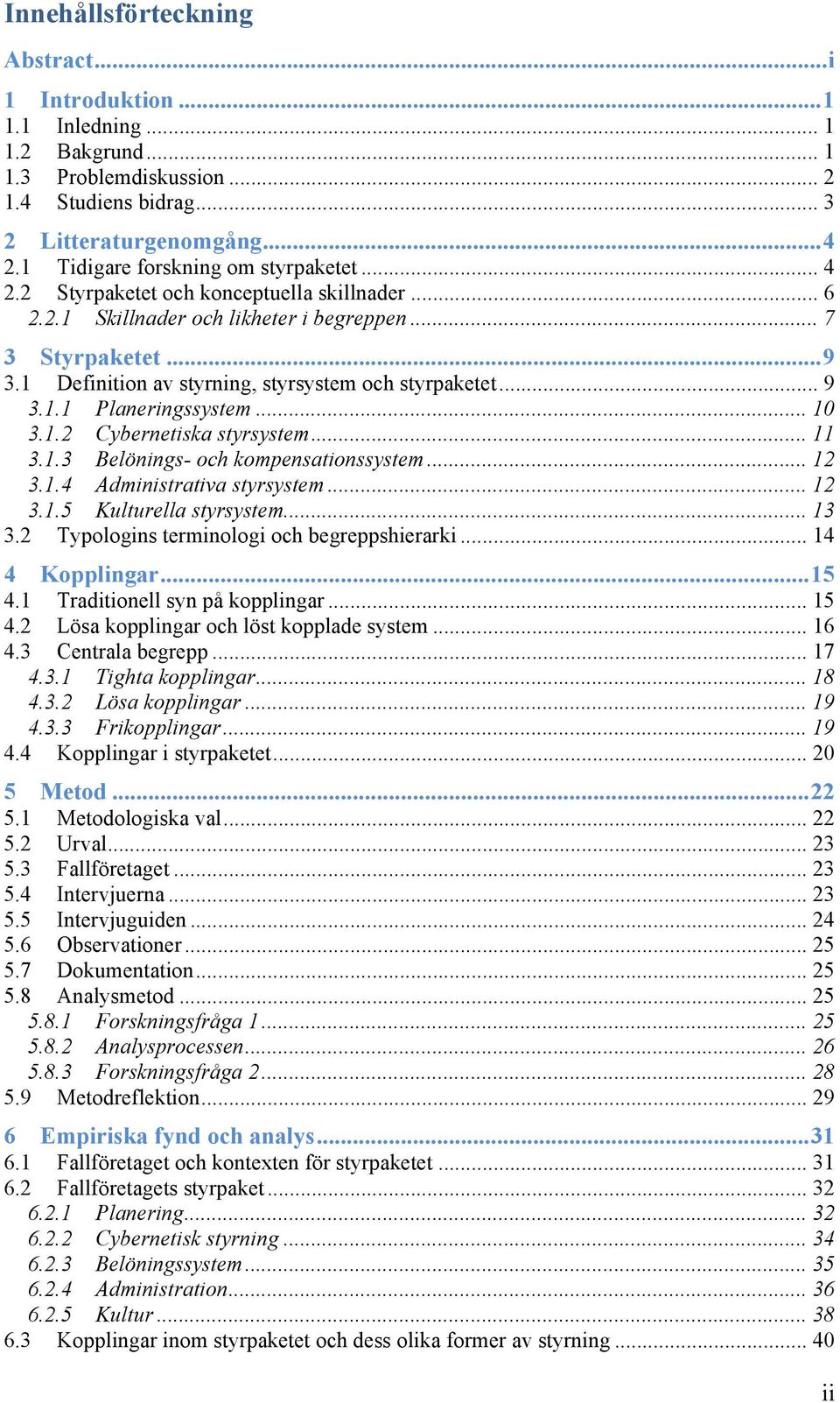 1 Definition av styrning, styrsystem och styrpaketet... 9 3.1.1 Planeringssystem... 10 3.1.2 Cybernetiska styrsystem... 11 3.1.3 Belönings- och kompensationssystem... 12 3.1.4 Administrativa styrsystem.