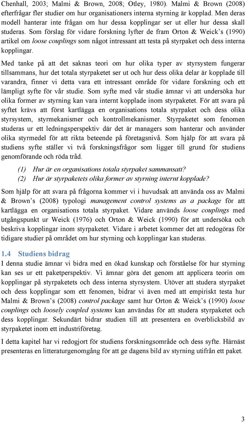 Som förslag för vidare forskning lyfter de fram Orton & Weick s (1990) artikel om loose couplings som något intressant att testa på styrpaket och dess interna kopplingar.