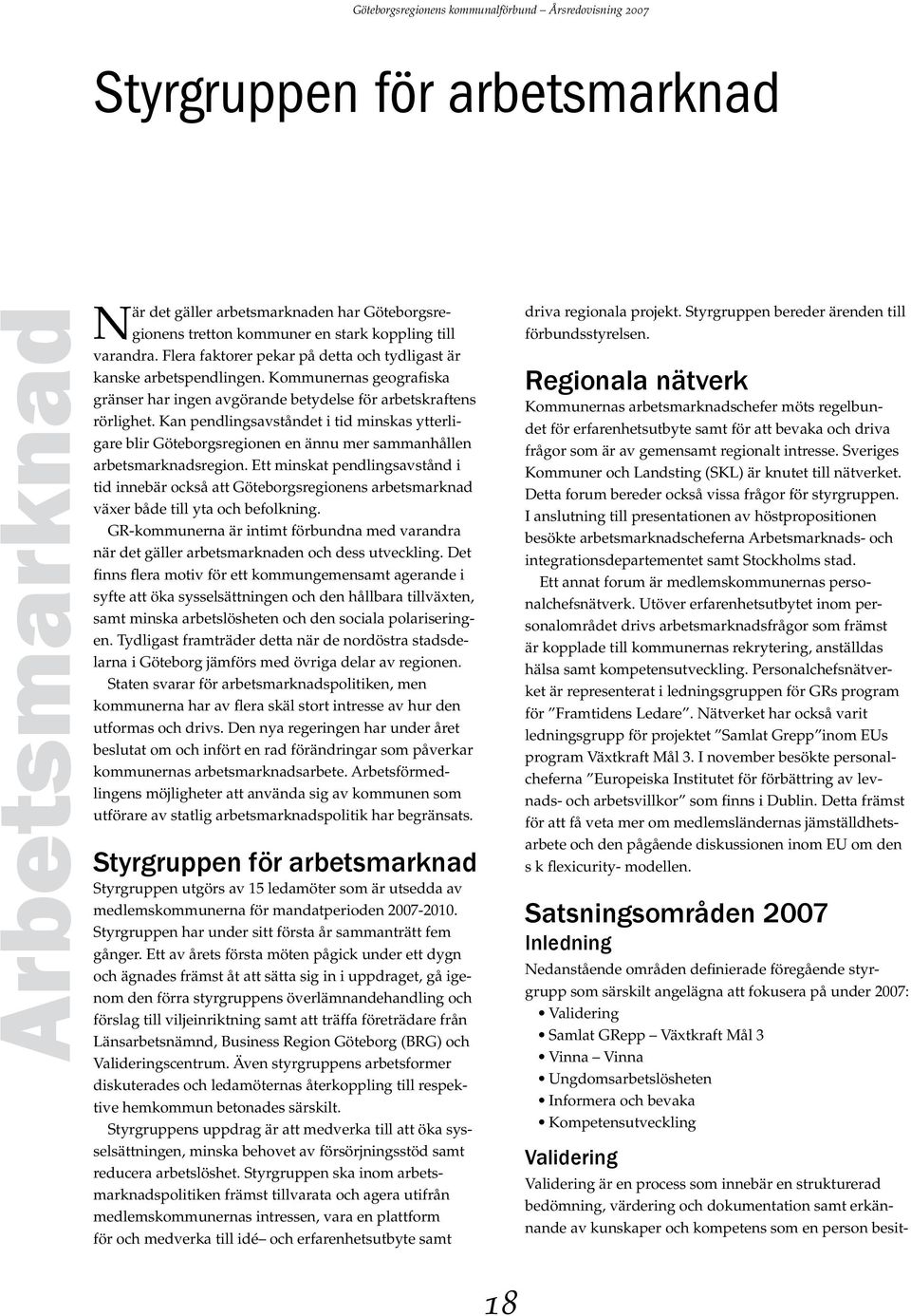 Kan pendlingsavståndet i tid minskas ytterligare blir Göteborgsregionen en ännu mer sammanhållen arbetsmarknadsregion.