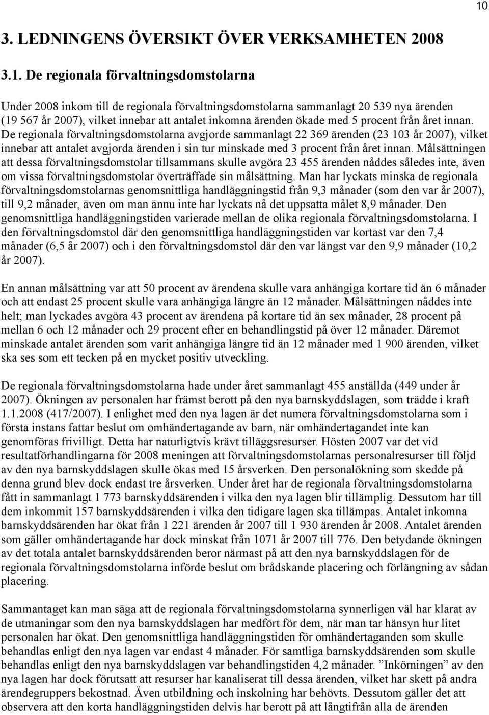 De regionala förvaltningsdomstolarna avgjorde sammanlagt 22 369 ärenden (23 103 år 2007), vilket innebar att antalet avgjorda ärenden i sin tur minskade med 3 procent från året innan.