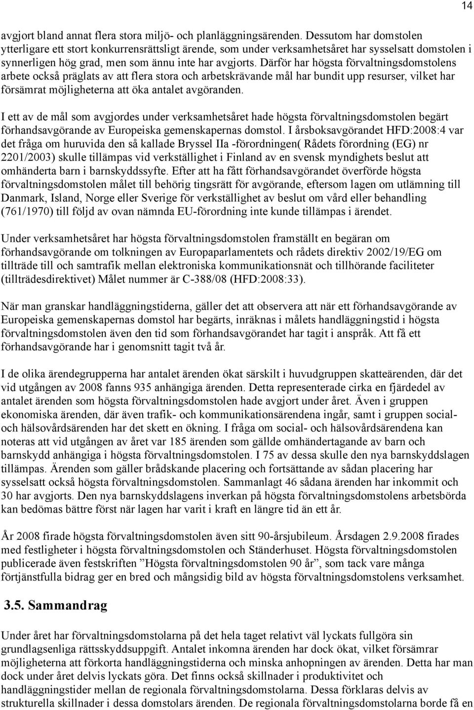 Därför har högsta förvaltningsdomstolens arbete också präglats av att flera stora och arbetskrävande mål har bundit upp resurser, vilket har försämrat möjligheterna att öka antalet avgöranden.