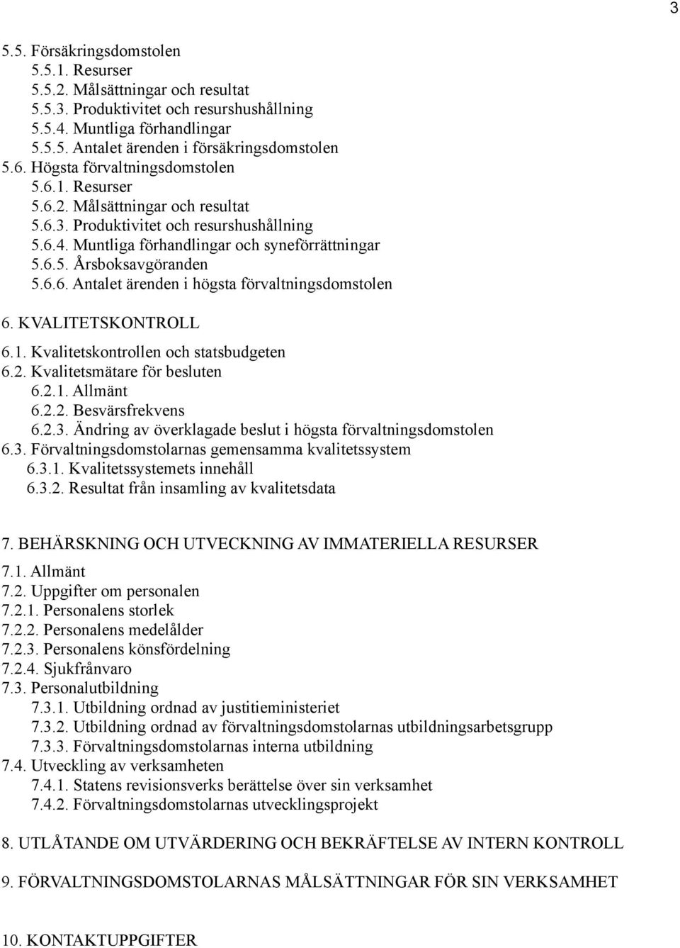 6.6. Antalet ärenden i högsta förvaltningsdomstolen 6. KVALITETSKONTROLL 6.1. Kvalitetskontrollen och statsbudgeten 6.2. Kvalitetsmätare för besluten 6.2.1. Allmänt 6.2.2. Besvärsfrekvens 6.2.3.