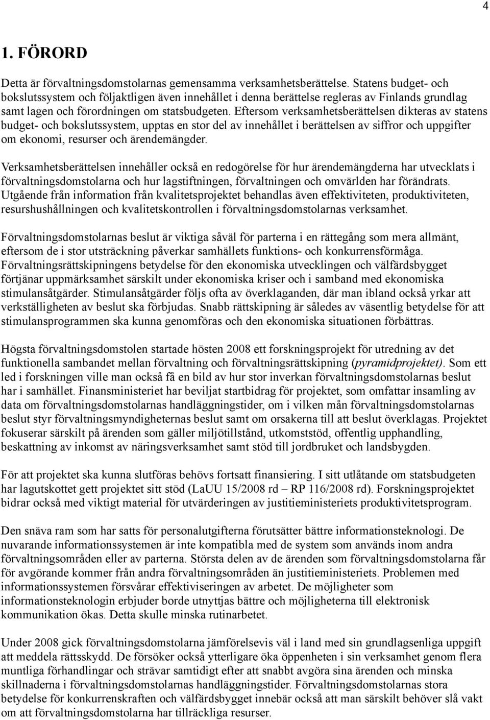 Eftersom verksamhetsberättelsen dikteras av statens budget- och bokslutssystem, upptas en stor del av innehållet i berättelsen av siffror och uppgifter om ekonomi, resurser och ärendemängder.