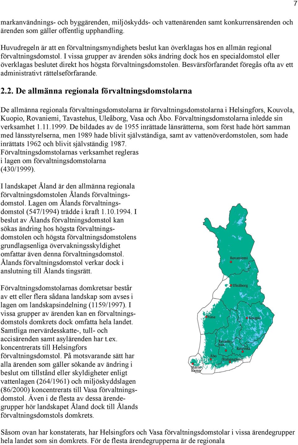 I vissa grupper av ärenden söks ändring dock hos en specialdomstol eller överklagas beslutet direkt hos högsta förvaltningsdomstolen.