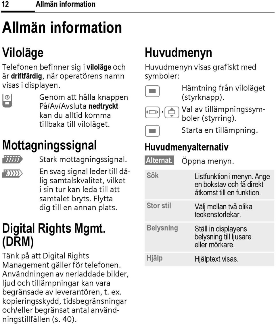 En svag signal leder till dålig samtalskvalitet, vilket i sin tur kan leda till att samtalet bryts. Flytta dig till en annan plats. Digital Rights Mgmt.