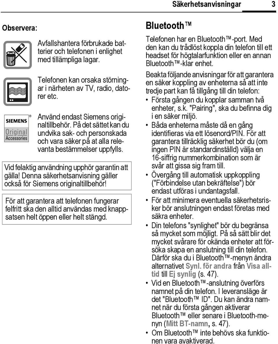 Denna säkerhetsanvisning gäller också för Siemens originaltillbehör! För att garantera att telefonen fungerar felfritt ska den alltid användas med knappsatsen helt öppen eller helt stängd.