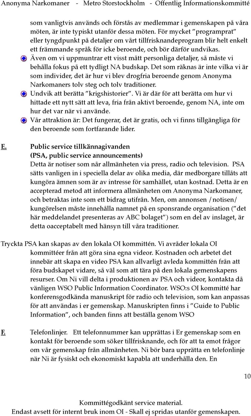 Även om vi uppmuntrar ett visst mått personliga detaljer, så måste vi behålla fokus på ett tydligt NA budskap.