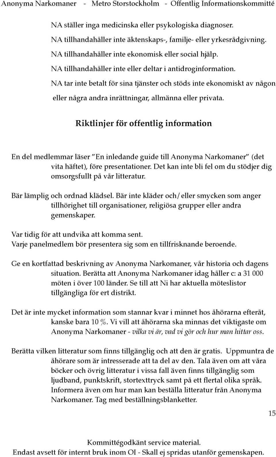 Riktlinjer för offentlig information En del medlemmar läser En inledande guide till Anonyma Narkomaner (det vita häftet), före presentationer.