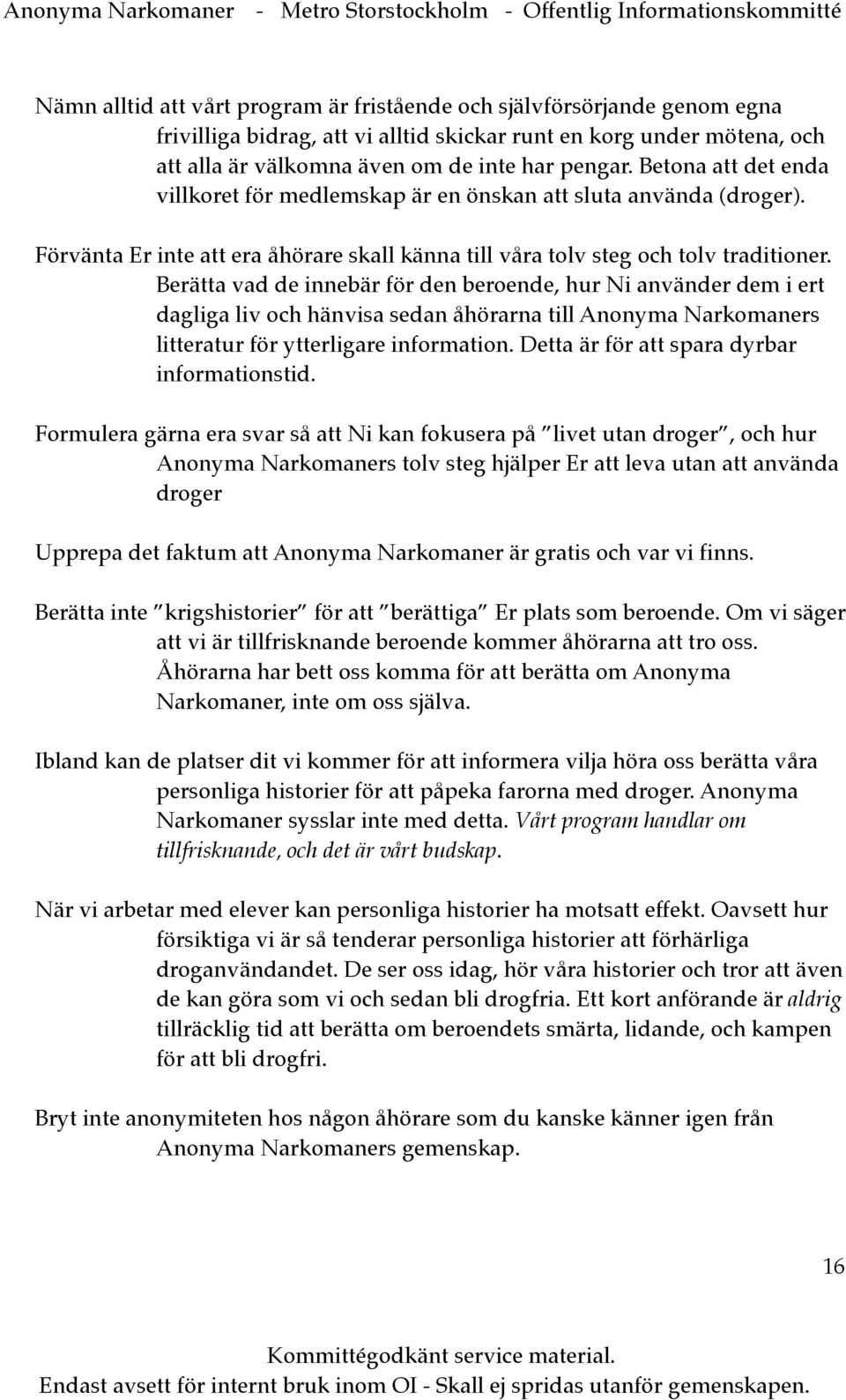 Berätta vad de innebär för den beroende, hur Ni använder dem i ert dagliga liv och hänvisa sedan åhörarna till Anonyma Narkomaners litteratur för ytterligare information.