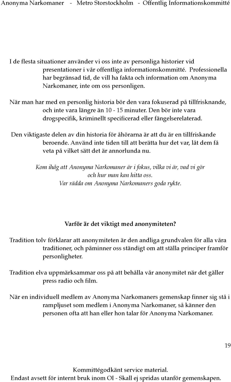 När man har med en personlig historia bör den vara fokuserad på tillfrisknande, och inte vara längre än 10-15 minuter. Den bör inte vara drogspecifik, kriminellt specificerad eller fängelserelaterad.