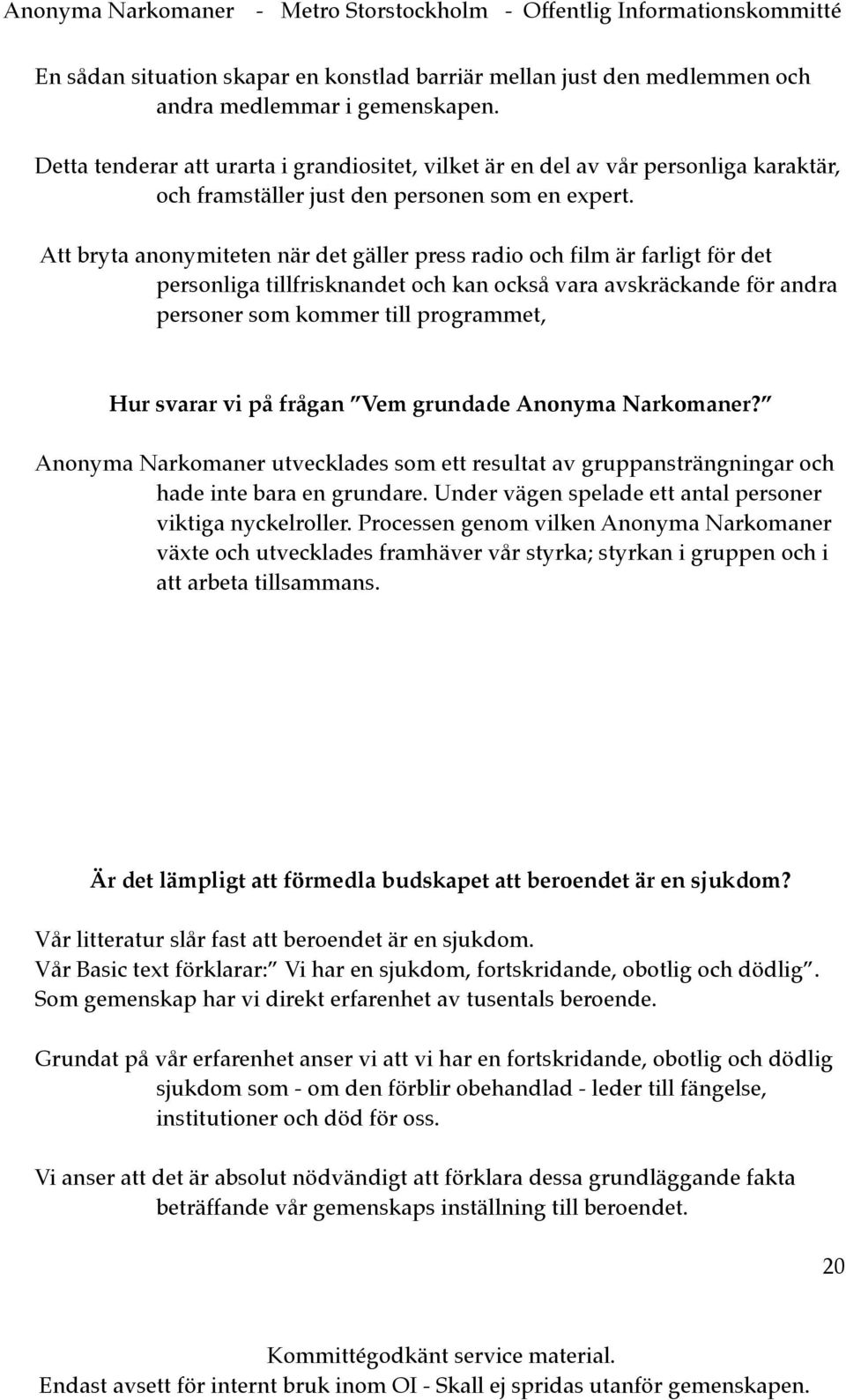 Att bryta anonymiteten när det gäller press radio och film är farligt för det personliga tillfrisknandet och kan också vara avskräckande för andra personer som kommer till programmet, Hur svarar vi