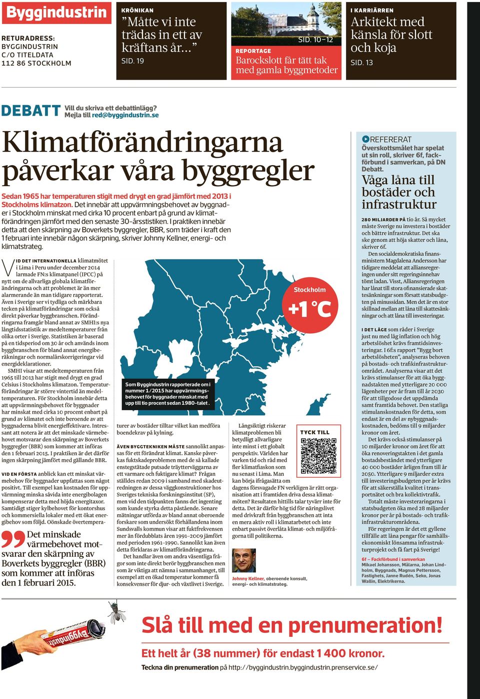 Mejla till red@ Klimatförändringarna påverkar våra byggregler Sedan 1965 har temperaturen stigit med drygt en grad jämfört med 2013 i Stockholms klimatzon.