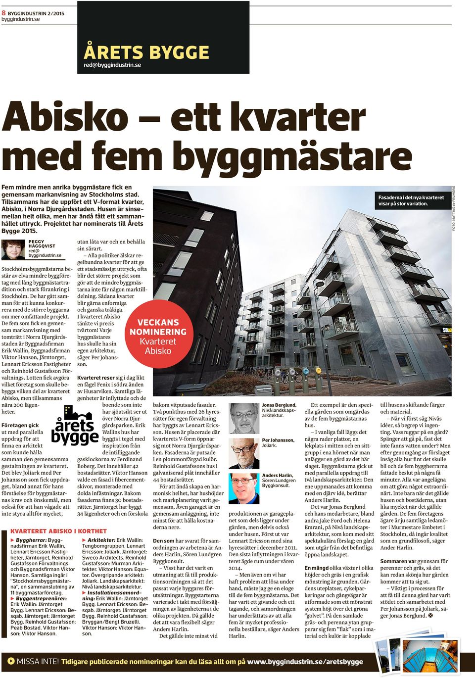 Projektet har nominerats till Årets Bygge 2015. peggy häggqvist red@ Stockholmsbyggmästarna består av elva mindre byggföretag med lång byggmästartradition och stark förankring i Stockholm.