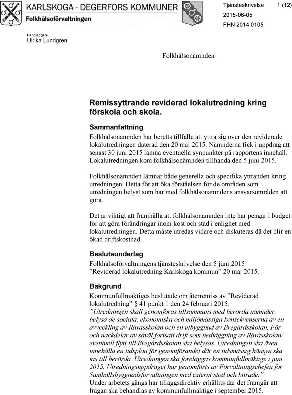 Nämnderna fick i uppdrag att senast 30 juni 2015 lämna eventuella synpunkter på rapportens innehåll. Lokalutredningen kom folkhälsonämnden tillhanda den 5 juni 2015.