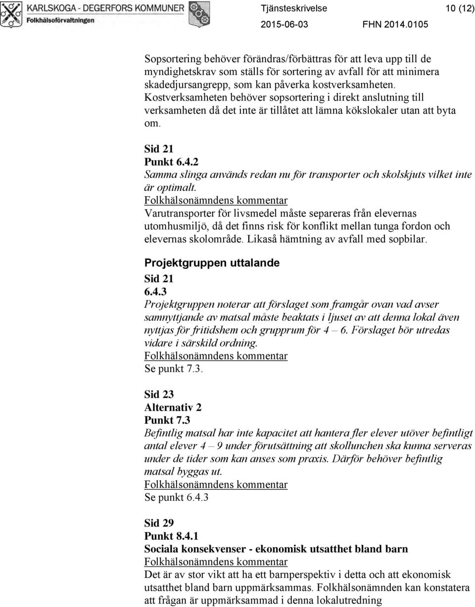 Kostverksamheten behöver sopsortering i direkt anslutning till verksamheten då det inte är tillåtet att lämna kökslokaler utan att byta om. Sid 21 Punkt 6.4.