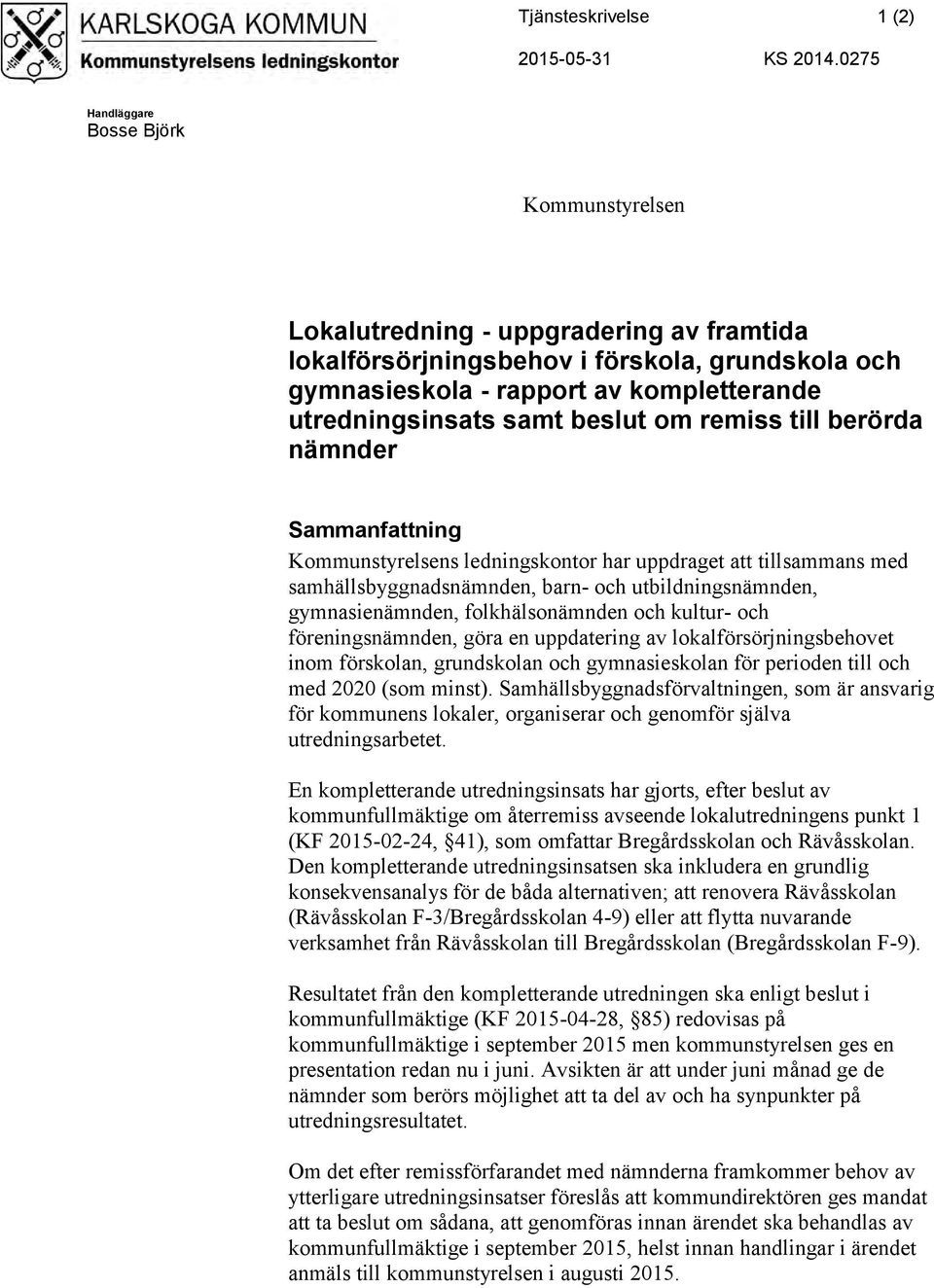 samt beslut om remiss till berörda nämnder Sammanfattning Kommunstyrelsens ledningskontor har uppdraget att tillsammans med samhällsbyggnadsnämnden, barn- och utbildningsnämnden, gymnasienämnden,