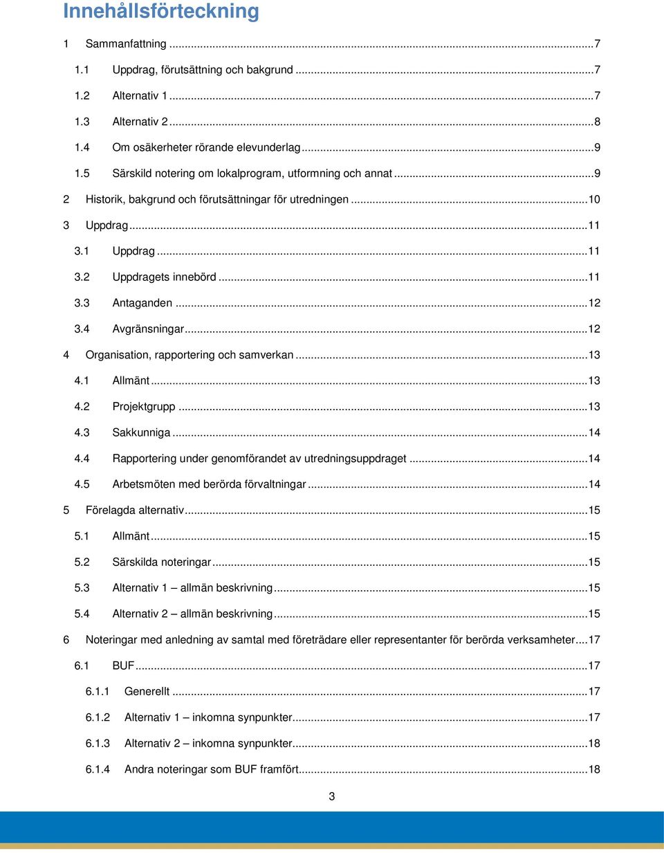 .. 12 3.4 Avgränsningar... 12 4 Organisation, rapportering och samverkan... 13 4.1 Allmänt... 13 4.2 Projektgrupp... 13 4.3 Sakkunniga... 14 4.