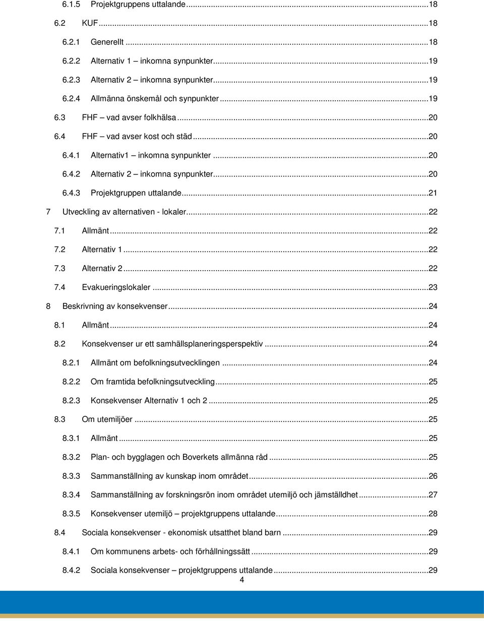 .. 21 7 Utveckling av alternativen - lokaler... 22 7.1 Allmänt... 22 7.2 Alternativ 1... 22 7.3 Alternativ 2... 22 7.4 Evakueringslokaler... 23 8 Beskrivning av konsekvenser... 24 8.