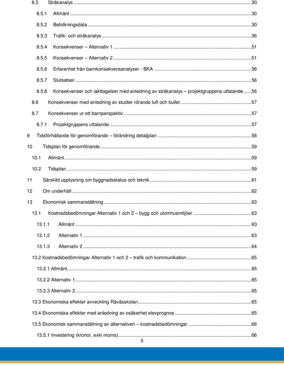 7 Konsekvenser ur ett barnperspektiv... 57 8.7.1 Projektgruppens uttalande... 57 9 Tidsförhållande för genomförande förändring detaljplan... 58 10 Tidsplan för genomförande... 59 10.1 Allmänt... 59 10.2 Tidsplan.