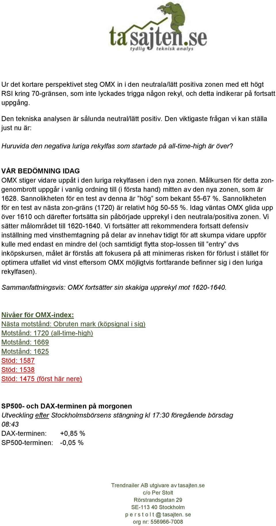 VÅR BEDÖMNING IDAG OMX stiger vidare uppåt i den luriga rekylfasen i den nya zonen. Målkursen för detta zongenombrott uppgår i vanlig ordning till (i första hand) mitten av den nya zonen, som är 1628.