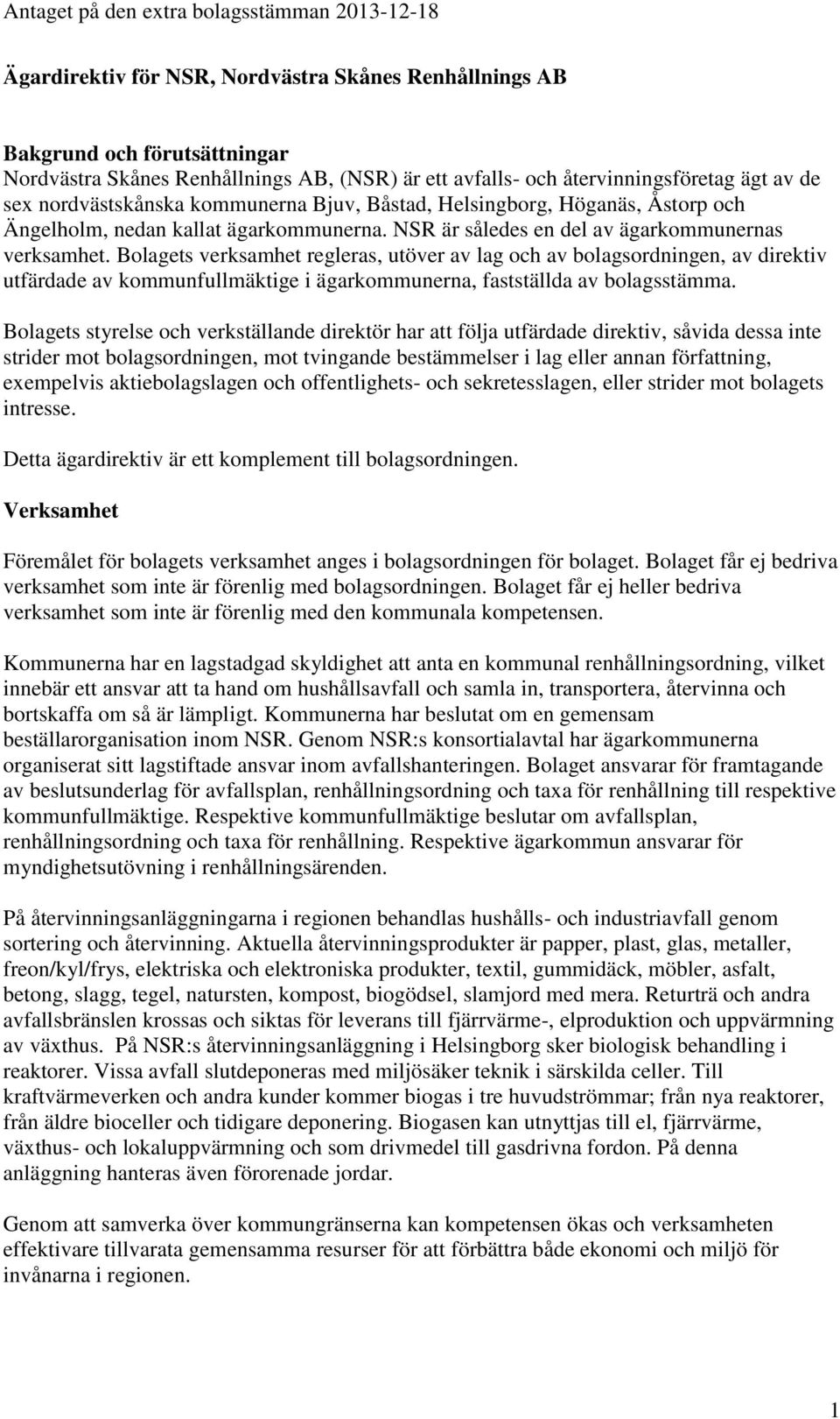 Bolagets verksamhet regleras, utöver av lag och av bolagsordningen, av direktiv utfärdade av kommunfullmäktige i ägarkommunerna, fastställda av bolagsstämma.