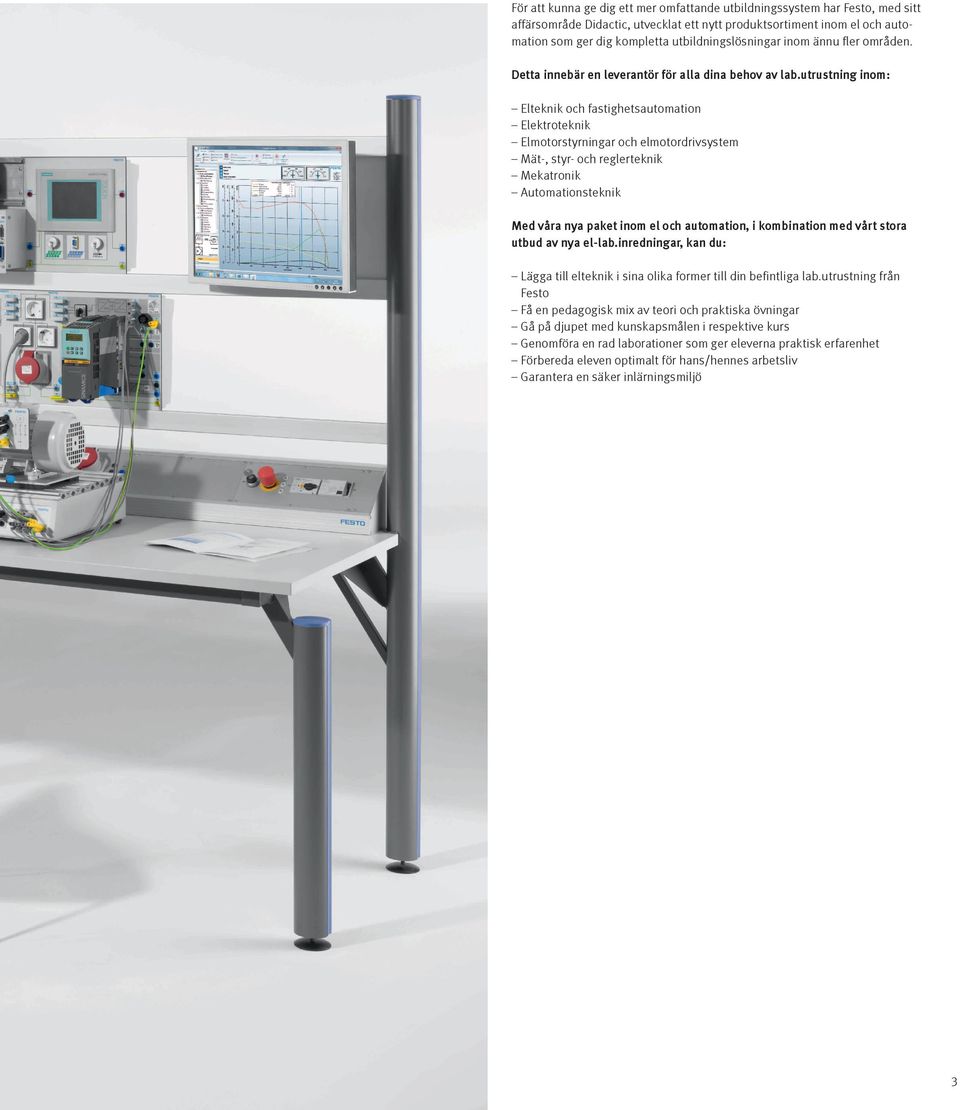 utrustning inom: Elteknik och fastighetsautomation Elektroteknik Elmotorstyrningar och elmotordrivsystem Mät-, styr- och reglerteknik Mekatronik Automationsteknik Med våra nya paket inom el och