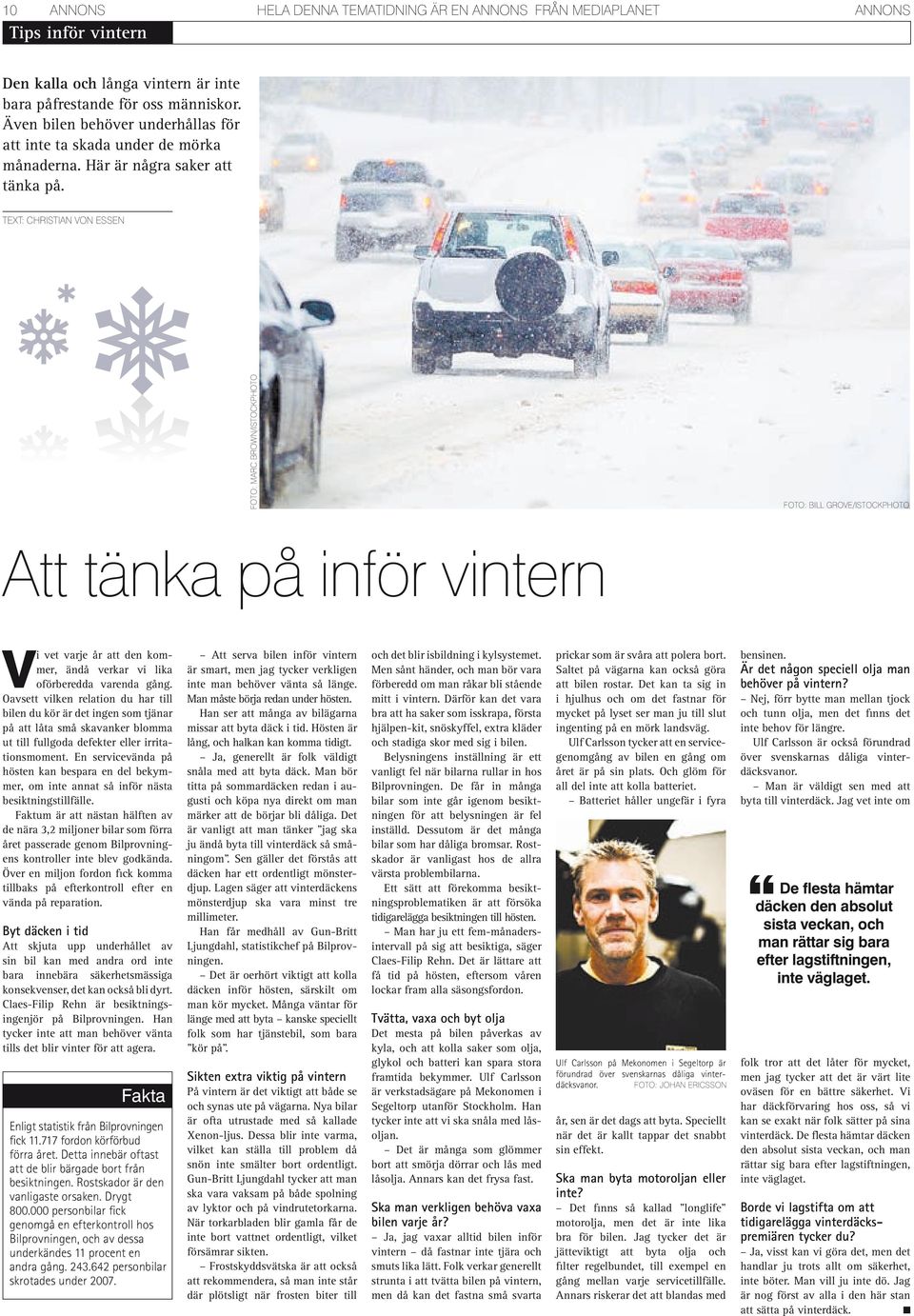 TEXT: CHRISTIAN VON ESSEN FOTO: MARC BROWN/ISTOCKPHOTO FOTO: BILL GROVE/ISTOCKPHOTO Att tänka på inför vintern Vi vet varje år att den kommer, ändå verkar vi lika oförberedda varenda gång.