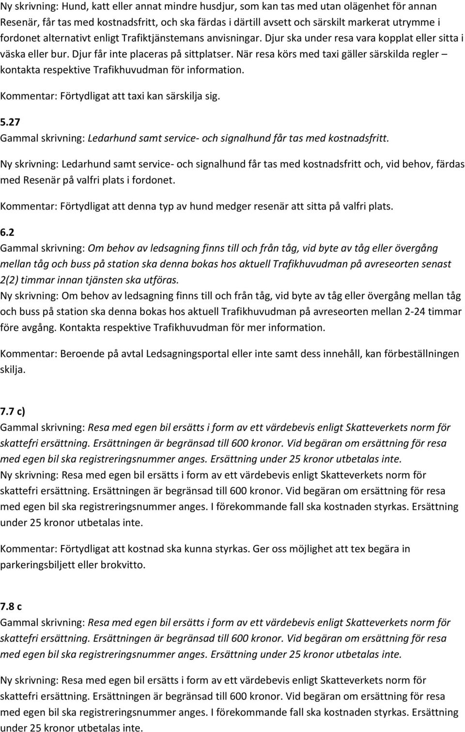 När resa körs med taxi gäller särskilda regler kontakta respektive Trafikhuvudman för information. Kommentar: Förtydligat att taxi kan särskilja sig. 5.