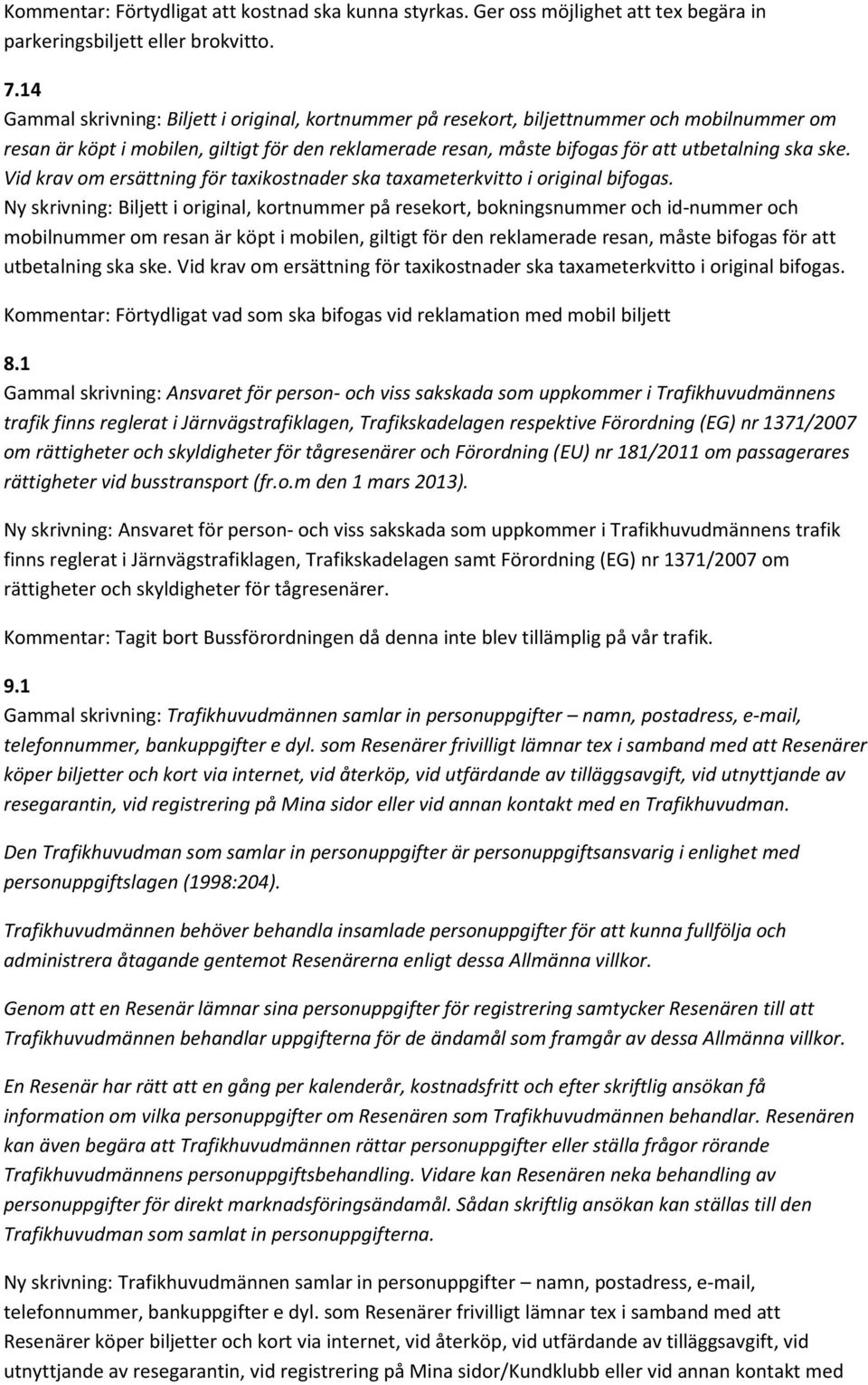 Vid krav om ersättning för taxikostnader ska taxameterkvitto i original bifogas.