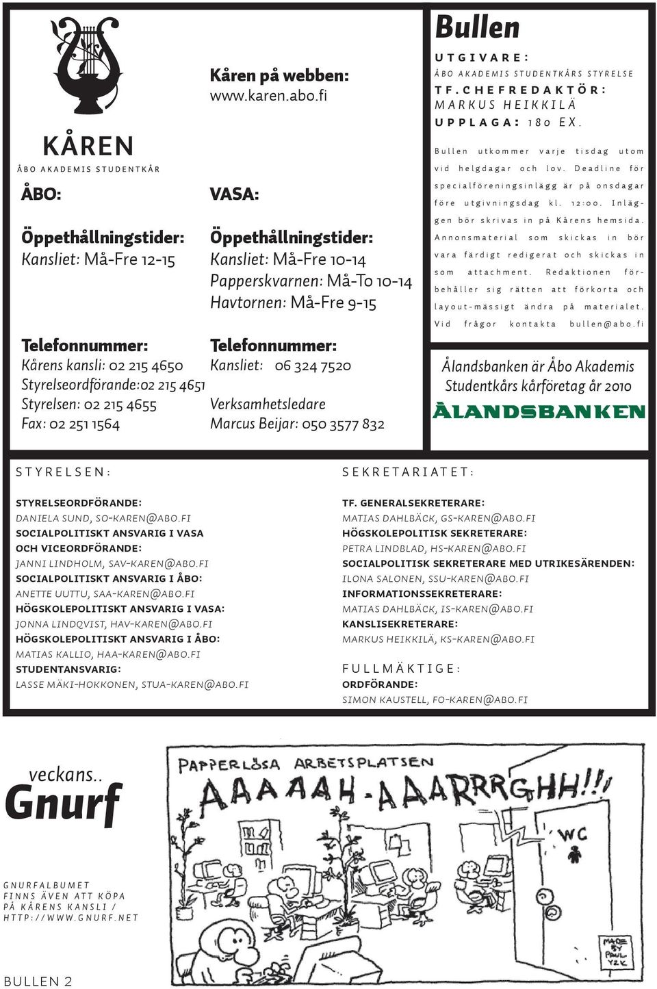 4655 Fax: 02 251 1564 VASA: Öppethållningstider: Kansliet: Må-Fre 10-14 Papperskvarnen: Må-To 10-14 Havtornen: Må-Fre 9-15 Telefonnummer: Kansliet: 06 324 7520 Verksamhetsledare Marcus Beijar: 050