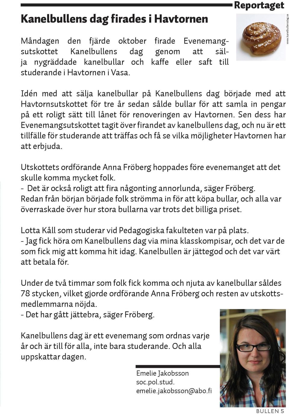 se Idén med att sälja kanelbullar på Kanelbullens dag började med att Havtornsutskottet för tre år sedan sålde bullar för att samla in pengar på ett roligt sätt till lånet för renoveringen av